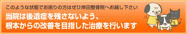 このような状態で困っている方はぜひ岸田整骨院にお越し下さい